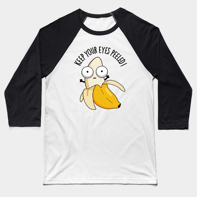 Keep Your Eyes Peeled Funny Banana Pun Baseball T-Shirt by punnybone